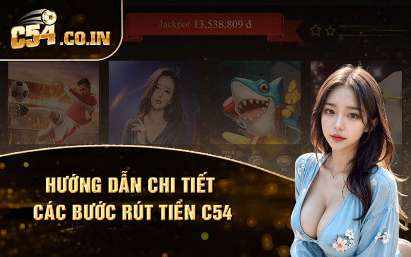 Hướng dẫn chi tiết các bước rút tiền C54