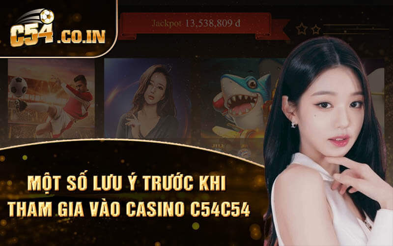 Một số lưu ý trước khi tham gia vào Casino C54C54