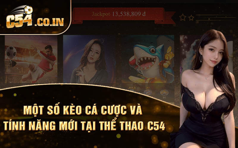 Một số kèo cá cược và tính năng mới tại thể thao C54